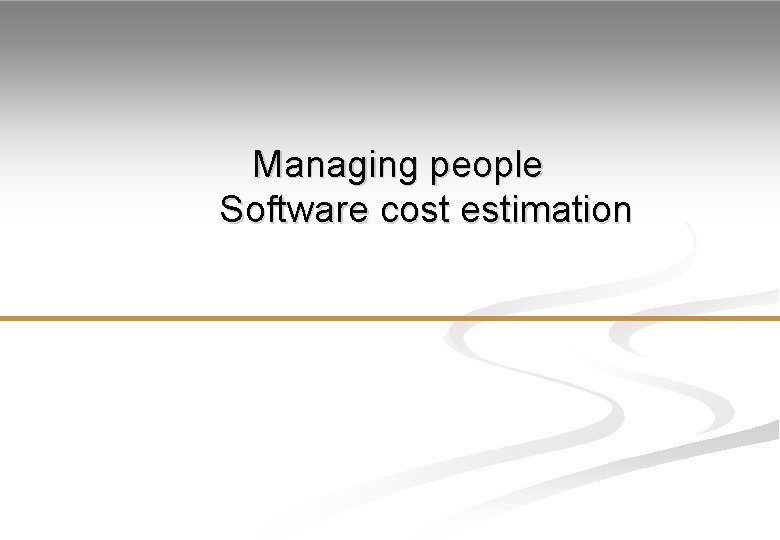 Managing people Software cost estimation 