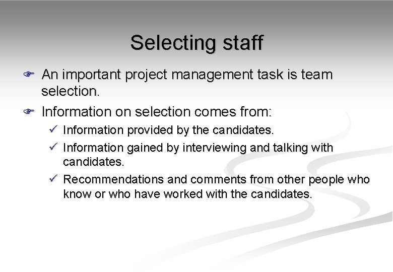Selecting staff F An important project management task is team selection. F Information on