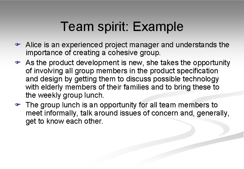 Team spirit: Example F Alice is an experienced project manager and understands the importance