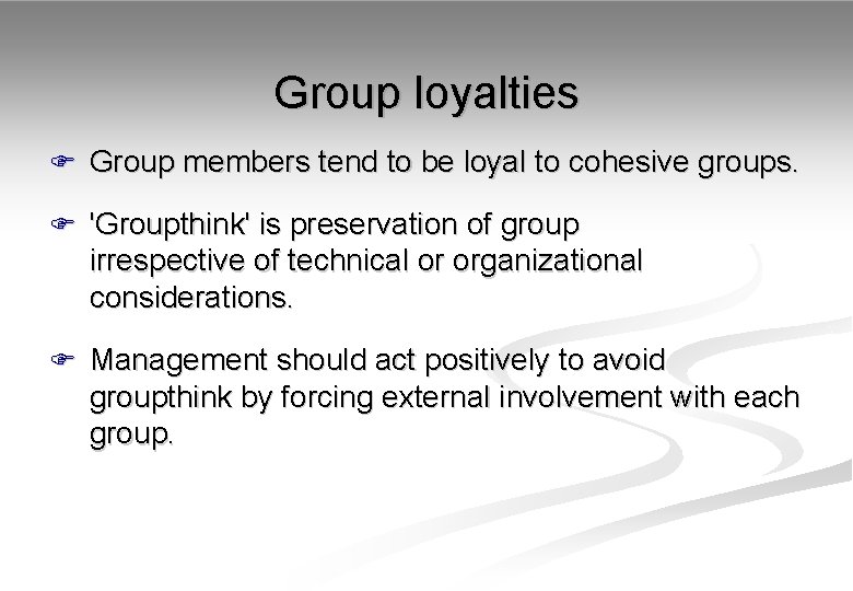 Group loyalties F Group members tend to be loyal to cohesive groups. F 'Groupthink'