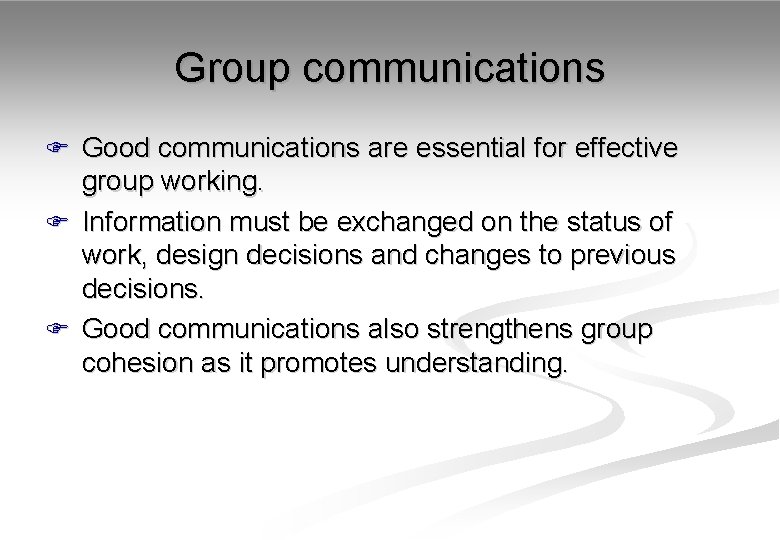 Group communications F Good communications are essential for effective group working. F Information must