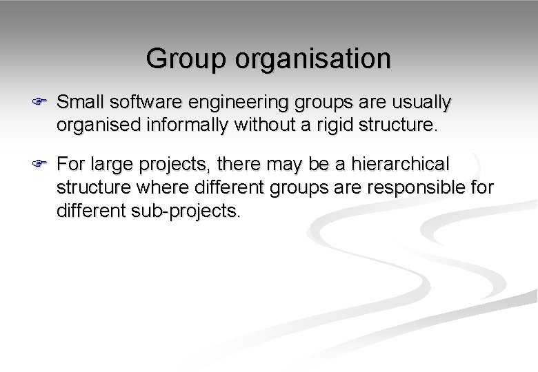 Group organisation F Small software engineering groups are usually organised informally without a rigid