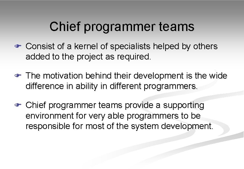 Chief programmer teams F Consist of a kernel of specialists helped by others added