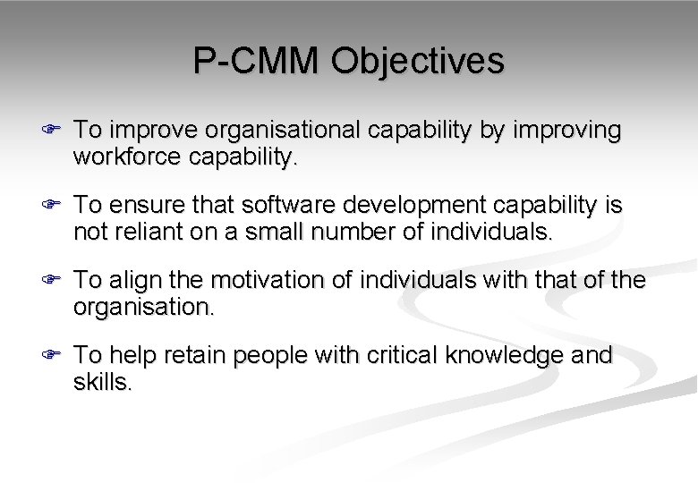 P-CMM Objectives F To improve organisational capability by improving workforce capability. F To ensure
