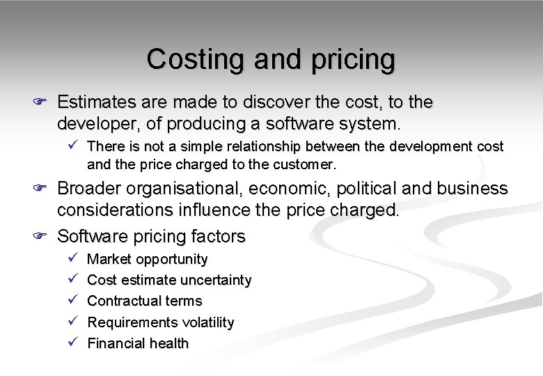 Costing and pricing F Estimates are made to discover the cost, to the developer,