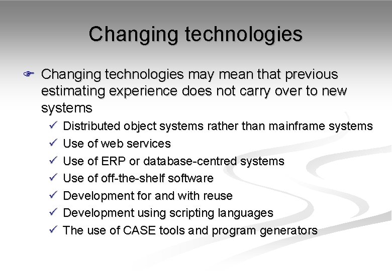 Changing technologies F Changing technologies may mean that previous estimating experience does not carry