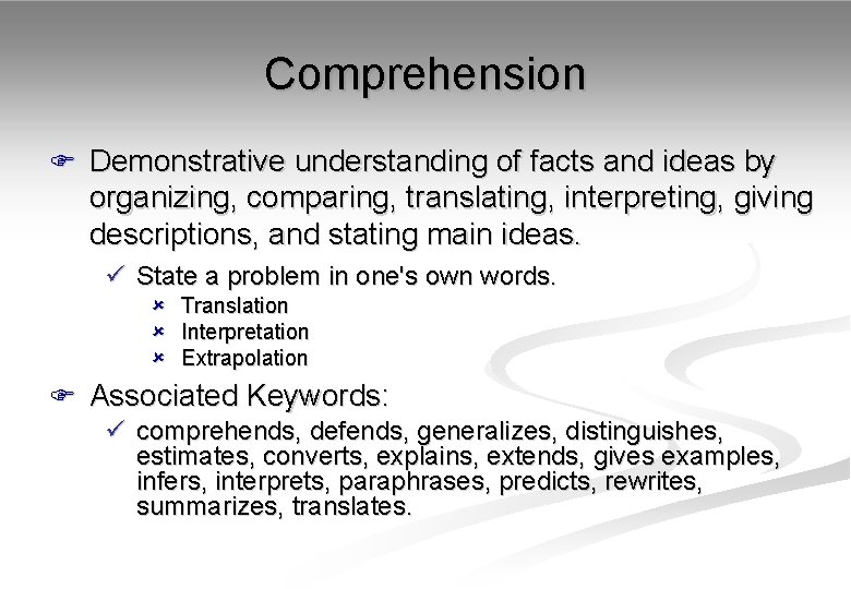Comprehension F Demonstrative understanding of facts and ideas by organizing, comparing, translating, interpreting, giving