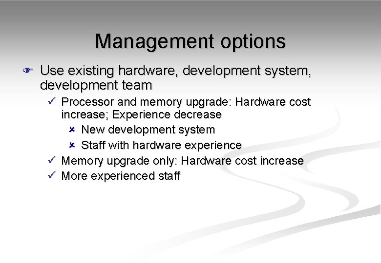 Management options F Use existing hardware, development system, development team ü Processor and memory