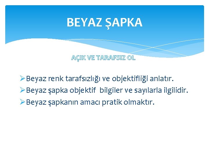 BEYAZ ŞAPKA AÇIK VE TARAFSIZ OL ØBeyaz renk tarafsızlığı ve objektifliği anlatır. ØBeyaz şapka