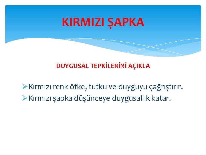 KIRMIZI ŞAPKA DUYGUSAL TEPKİLERİNİ AÇIKLA ØKırmızı renk öfke, tutku ve duyguyu çağrıştırır. ØKırmızı şapka