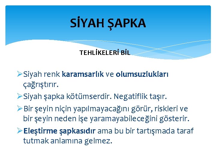 SİYAH ŞAPKA TEHLİKELERİ BİL ØSiyah renk karamsarlık ve olumsuzlukları çağrıştırır. ØSiyah şapka kötümserdir. Negatiflik