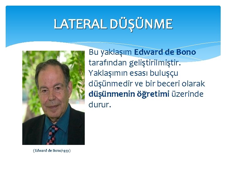 LATERAL DÜŞÜNME Bu yaklaşım Edward de Bono tarafından geliştirilmiştir. Yaklaşımın esası buluşçu düşünmedir ve