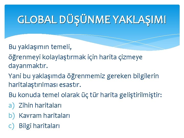 GLOBAL DÜŞÜNME YAKLAŞIMI Bu yaklaşımın temeli, öğrenmeyi kolaylaştırmak için harita çizmeye dayanmaktır. Yani bu