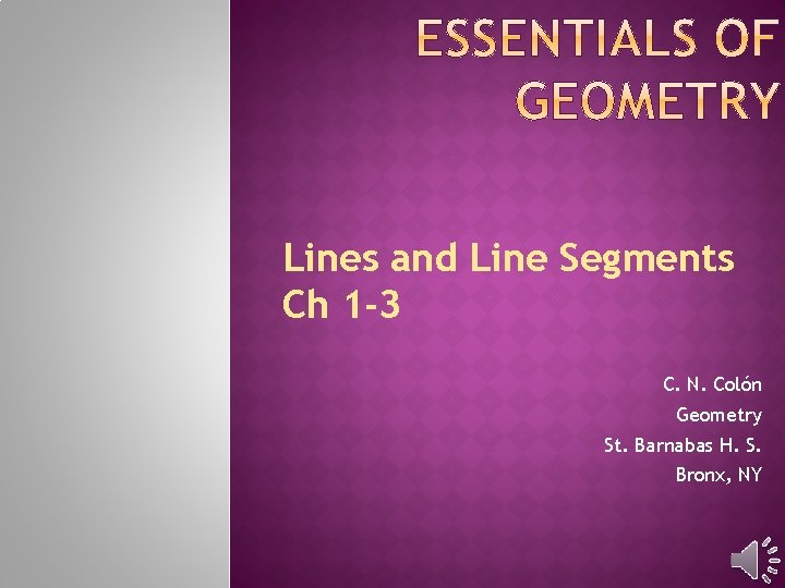 Lines and Line Segments Ch 1 -3 C. N. Colón Geometry St. Barnabas H.