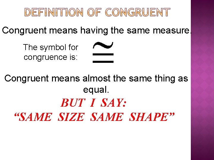 Congruent means having the same measure. The symbol for congruence is: Congruent means almost