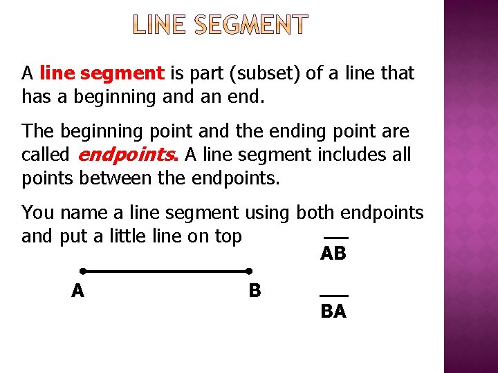 A line segment is part (subset) of a line that has a beginning and