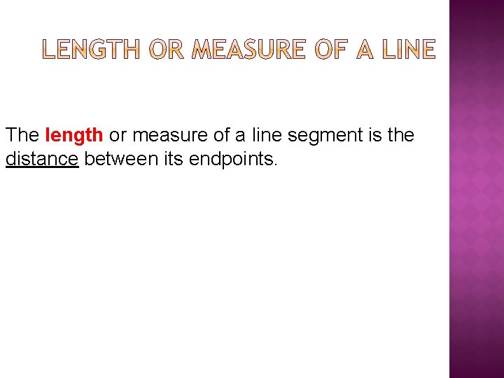 The length or measure of a line segment is the distance between its endpoints.
