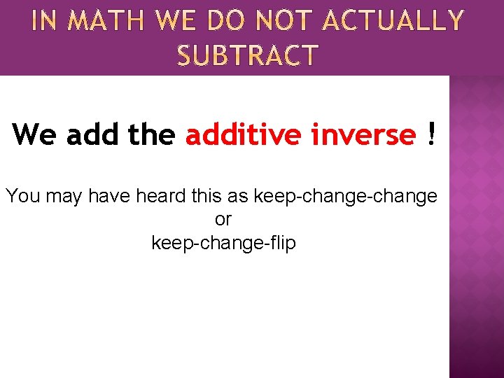 We add the additive inverse ! You may have heard this as keep-change or