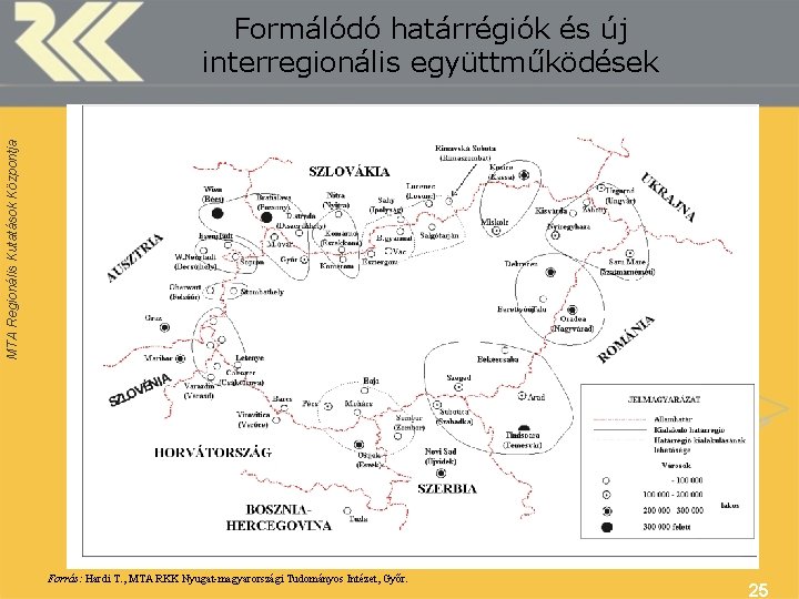 MTA Regionális Kutatások Központja Formálódó határrégiók és új interregionális együttműködések Forrás: Hardi T. ,