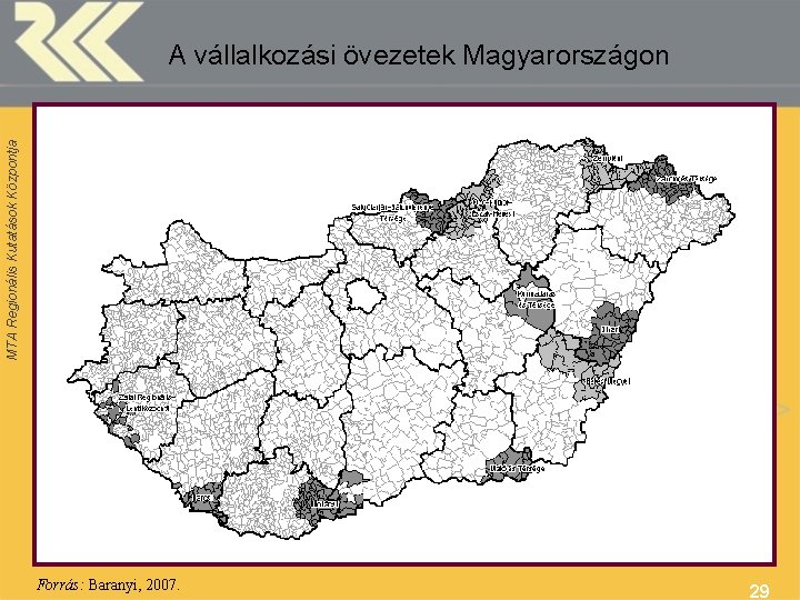 MTA Regionális Kutatások Központja A vállalkozási övezetek Magyarországon Forrás: Baranyi, 2007. 29 