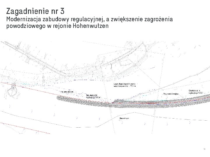 Zagadnienie nr 3 Modernizacja zabudowy regulacyjnej, a zwiększenie zagrożenia powodziowego w rejonie Hohenwutzen 16 Zagadnienie nr 3 Modernizacja zabudowy regulacyjnej, a zwiększenie zagrożenia powodziowego w rejonie Hohenwutzen 16