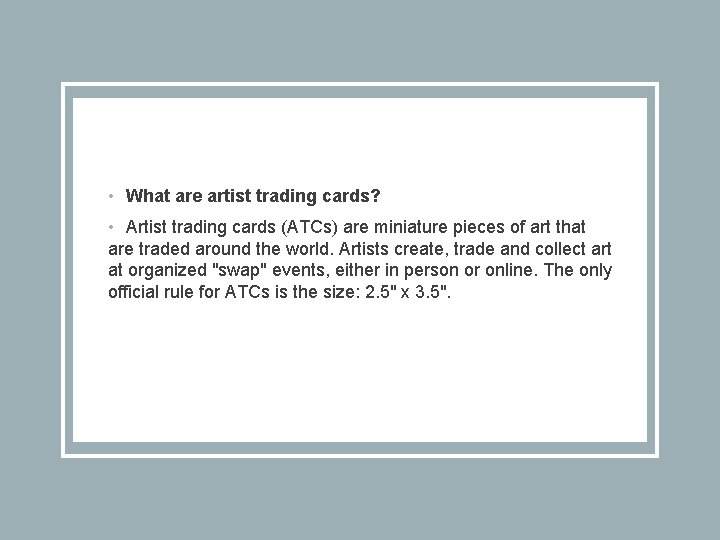  • What are artist trading cards? • Artist trading cards (ATCs) are miniature