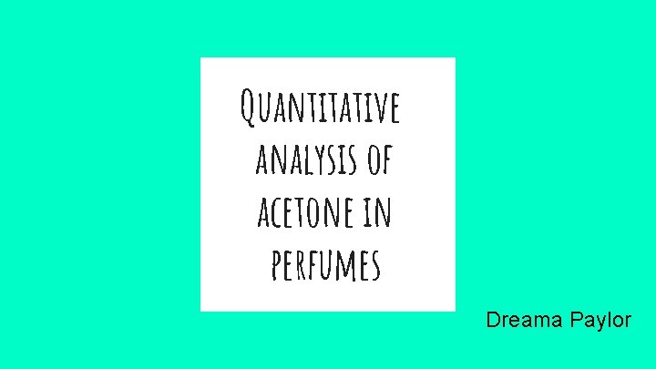 Quantitative analysis of acetone in perfumes Dreama Paylor 