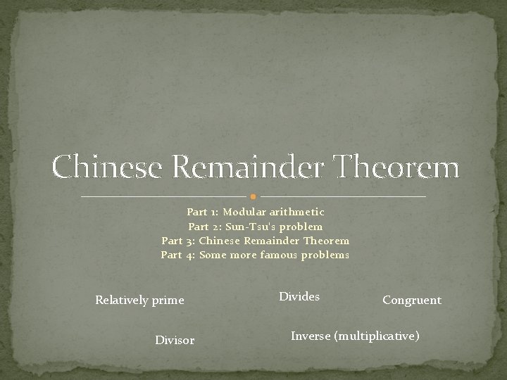 Chinese Remainder Theorem Part 1: Modular arithmetic Part 2: Sun-Tsu’s problem Part 3: Chinese