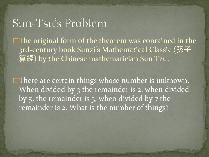Sun-Tsu’s Problem �The original form of theorem was contained in the 3 rd-century book