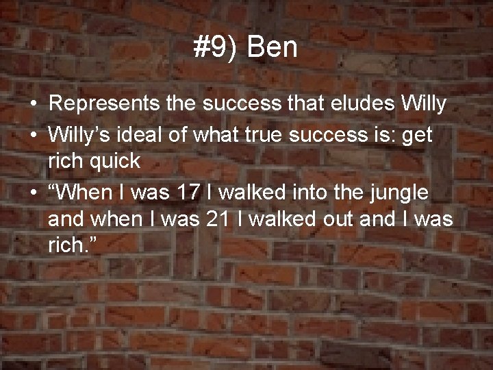 #9) Ben • Represents the success that eludes Willy • Willy’s ideal of what