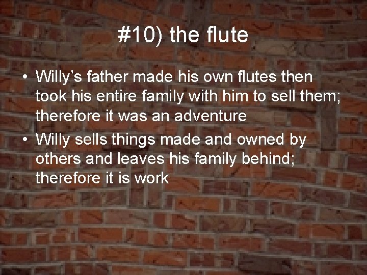 #10) the flute • Willy’s father made his own flutes then took his entire