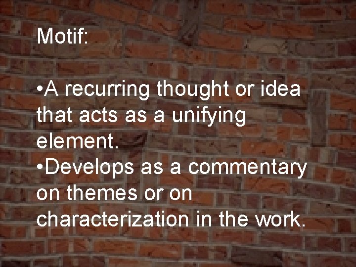 Motif: • A recurring thought or idea that acts as a unifying element. •