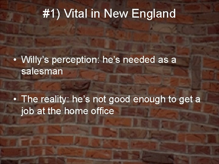 #1) Vital in New England • Willy’s perception: he’s needed as a salesman •