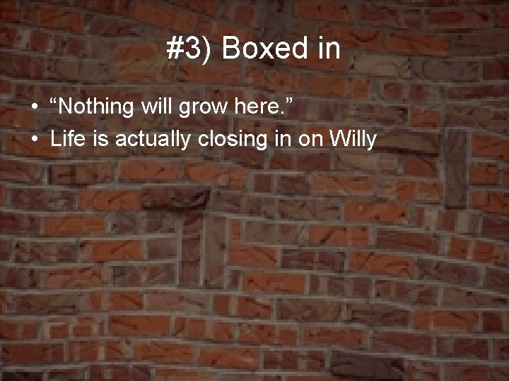 #3) Boxed in • “Nothing will grow here. ” • Life is actually closing