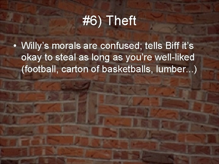 #6) Theft • Willy’s morals are confused; tells Biff it’s okay to steal as