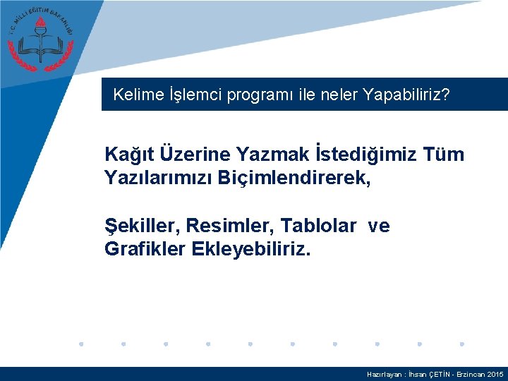 Kelime İşlemci programı ile neler Yapabiliriz? Kağıt Üzerine Yazmak İstediğimiz Tüm Yazılarımızı Biçimlendirerek, Şekiller,