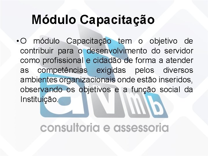 Módulo Capacitação • O módulo Capacitação tem o objetivo de contribuir para o desenvolvimento