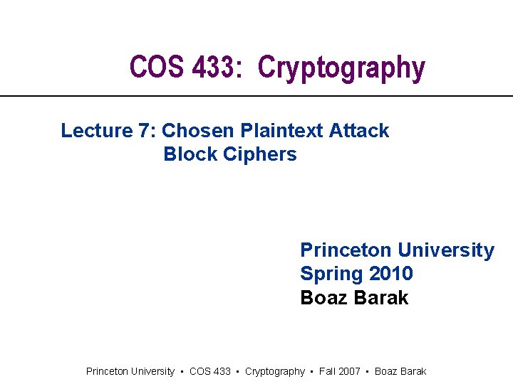 COS 433: Cryptography Lecture 7: Chosen Plaintext Attack Block Ciphers Princeton University Spring 2010