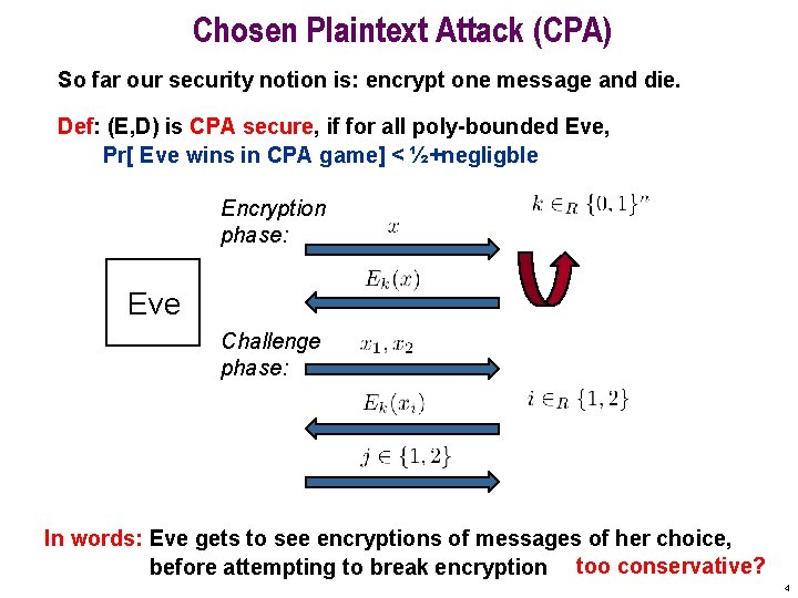 Chosen Plaintext Attack (CPA) So far our security notion is: encrypt one message and