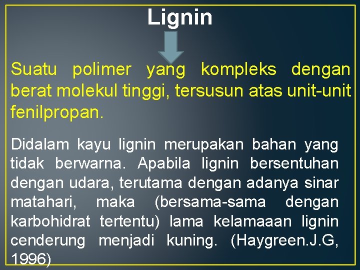 Lignin Suatu polimer yang kompleks dengan berat molekul tinggi, tersusun atas unit-unit fenilpropan. Didalam