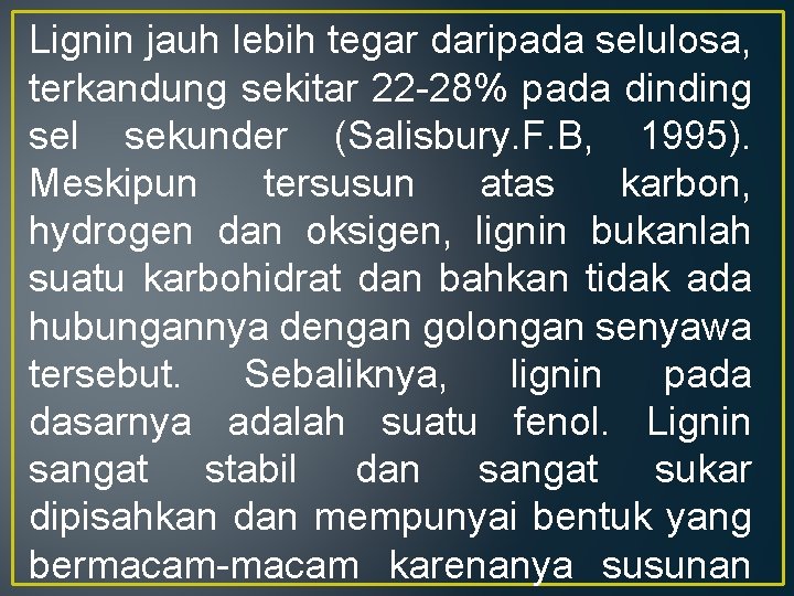 Lignin jauh lebih tegar daripada selulosa, terkandung sekitar 22 -28% pada dinding sel sekunder
