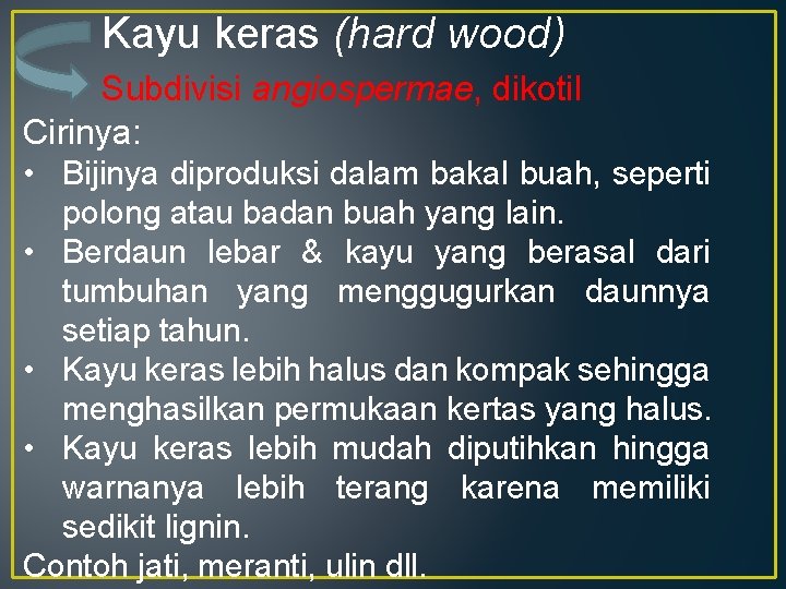 Kayu keras (hard wood) Subdivisi angiospermae, dikotil Cirinya: • Bijinya diproduksi dalam bakal buah,