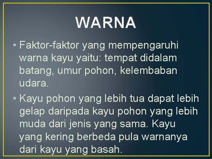 WARNA • Faktor-faktor yang mempengaruhi warna kayu yaitu: tempat didalam batang, umur pohon, kelembaban