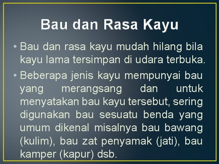 Bau dan Rasa Kayu • Bau dan rasa kayu mudah hilang bila kayu lama