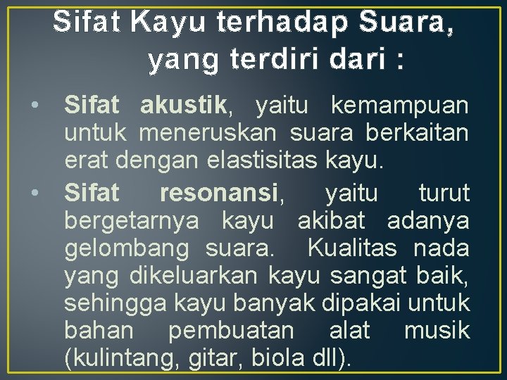 Sifat Kayu terhadap Suara, yang terdiri dari : • Sifat akustik, yaitu kemampuan untuk