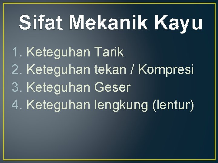 Sifat Mekanik Kayu 1. Keteguhan Tarik 2. Keteguhan tekan / Kompresi 3. Keteguhan Geser