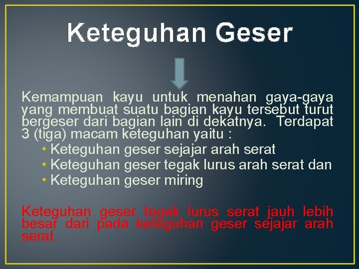 Keteguhan Geser Kemampuan kayu untuk menahan gaya-gaya yang membuat suatu bagian kayu tersebut turut