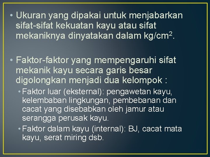  • Ukuran yang dipakai untuk menjabarkan sifat-sifat kekuatan kayu atau sifat mekaniknya dinyatakan