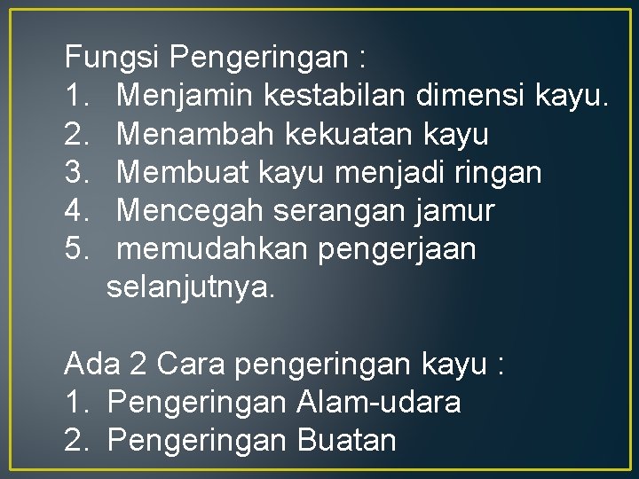 Fungsi Pengeringan : 1. Menjamin kestabilan dimensi kayu. 2. Menambah kekuatan kayu 3. Membuat