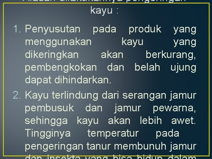 Alasan dilakukannya pengeringan kayu : 1. Penyusutan pada produk yang menggunakan kayu yang dikeringkan